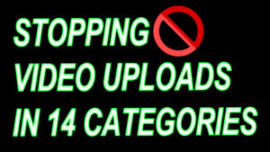 Stopping Video Uploads in 14 Categories