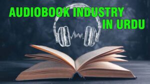 Audiobook industry in Urdu showing rapid growth and digital transformation